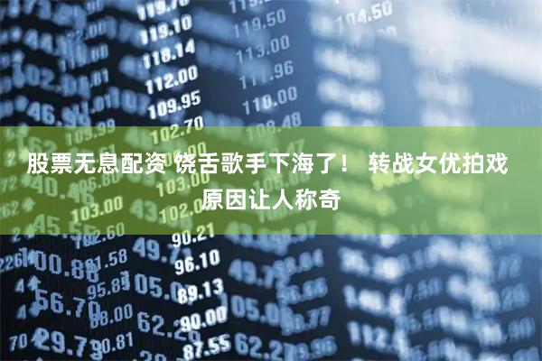 股票无息配资 饶舌歌手下海了！ 转战女优拍戏 原因让人称奇