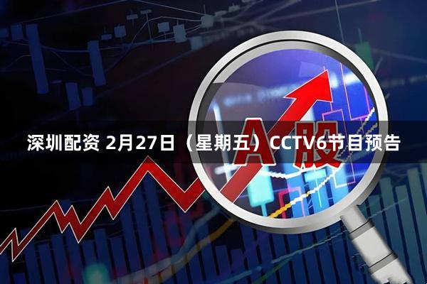 深圳配资 2月27日（星期五）CCTV6节目预告